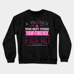 A mother is your first friend, your best friend, your forever friend Crewneck Sweatshirt